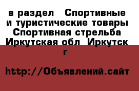  в раздел : Спортивные и туристические товары » Спортивная стрельба . Иркутская обл.,Иркутск г.